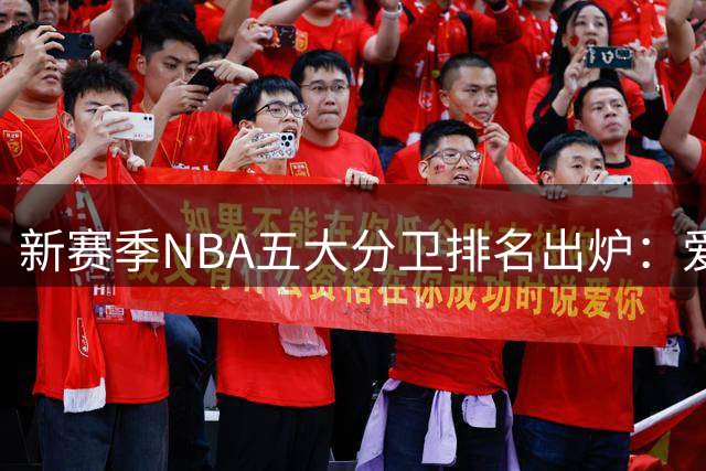 新赛季NBA五大分卫排名出炉：爱德华兹领衔，阿门意外上榜